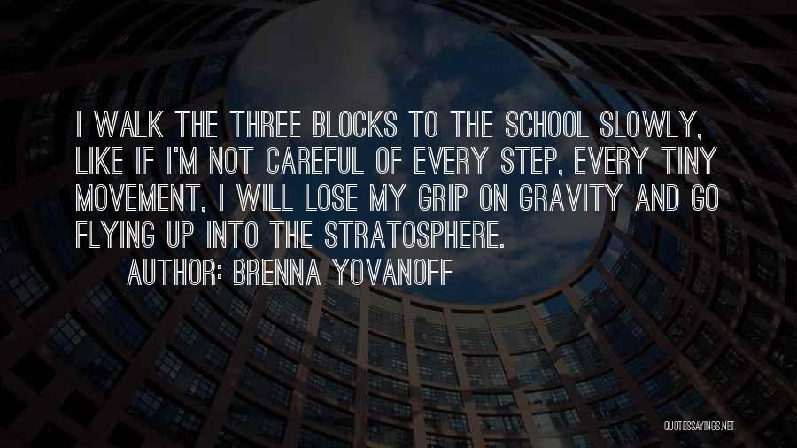 Brenna Yovanoff Quotes: I Walk The Three Blocks To The School Slowly, Like If I'm Not Careful Of Every Step, Every Tiny Movement,