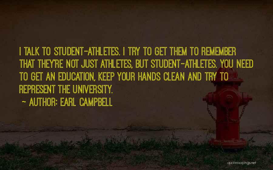 Earl Campbell Quotes: I Talk To Student-athletes. I Try To Get Them To Remember That They're Not Just Athletes, But Student-athletes. You Need