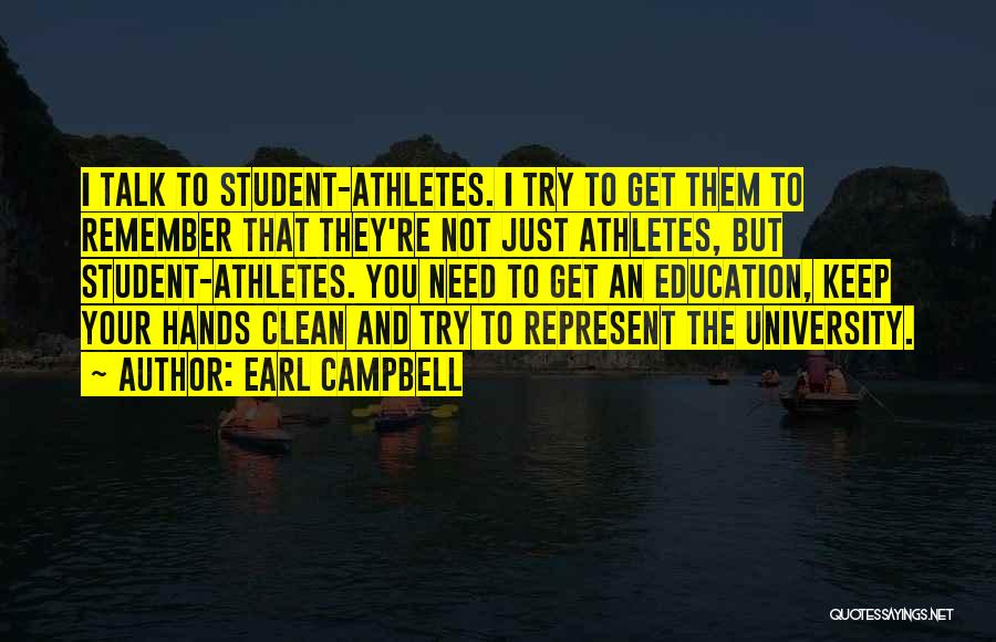 Earl Campbell Quotes: I Talk To Student-athletes. I Try To Get Them To Remember That They're Not Just Athletes, But Student-athletes. You Need