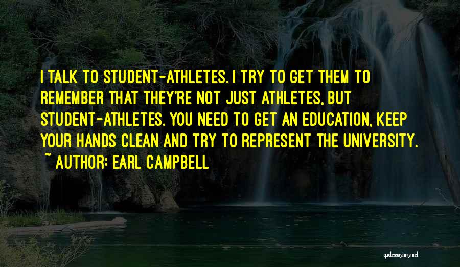 Earl Campbell Quotes: I Talk To Student-athletes. I Try To Get Them To Remember That They're Not Just Athletes, But Student-athletes. You Need
