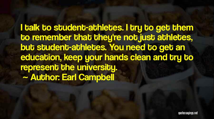 Earl Campbell Quotes: I Talk To Student-athletes. I Try To Get Them To Remember That They're Not Just Athletes, But Student-athletes. You Need