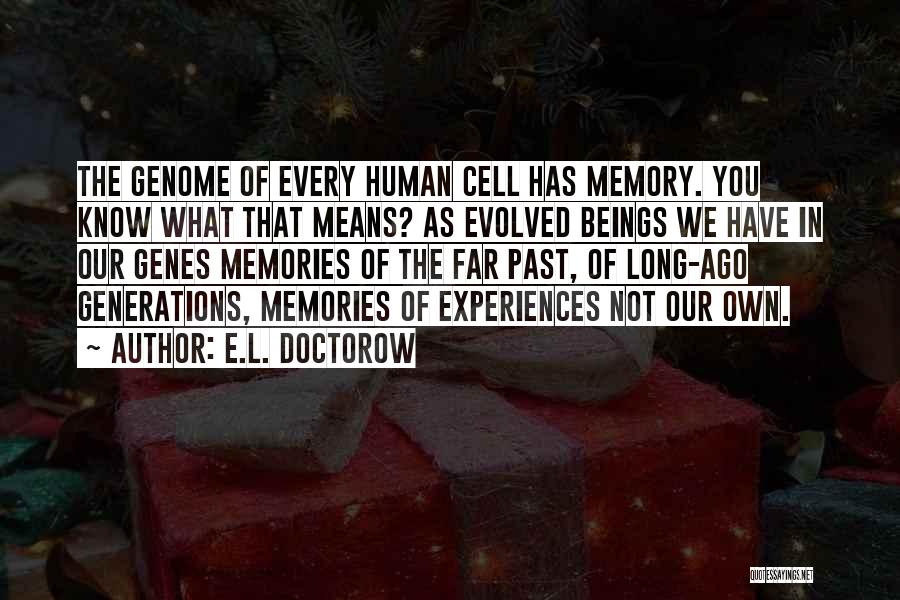 E.L. Doctorow Quotes: The Genome Of Every Human Cell Has Memory. You Know What That Means? As Evolved Beings We Have In Our