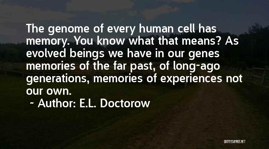 E.L. Doctorow Quotes: The Genome Of Every Human Cell Has Memory. You Know What That Means? As Evolved Beings We Have In Our