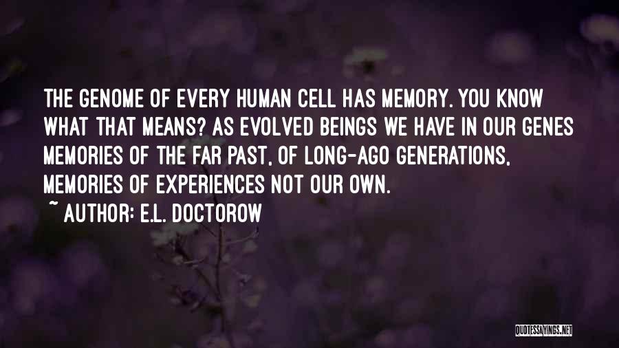 E.L. Doctorow Quotes: The Genome Of Every Human Cell Has Memory. You Know What That Means? As Evolved Beings We Have In Our