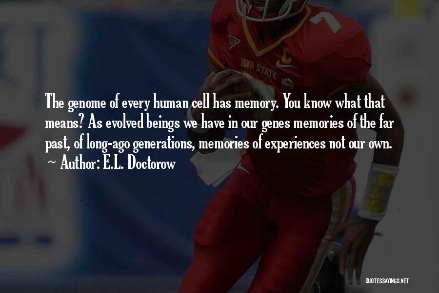 E.L. Doctorow Quotes: The Genome Of Every Human Cell Has Memory. You Know What That Means? As Evolved Beings We Have In Our