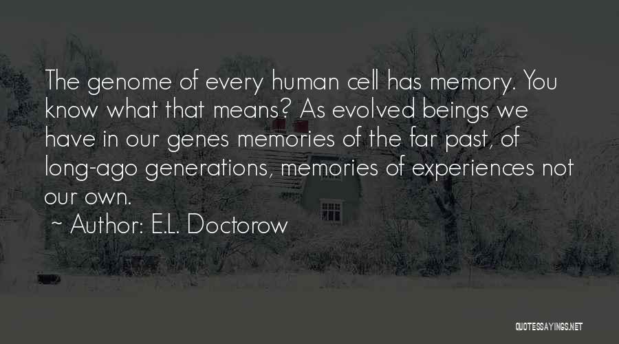E.L. Doctorow Quotes: The Genome Of Every Human Cell Has Memory. You Know What That Means? As Evolved Beings We Have In Our