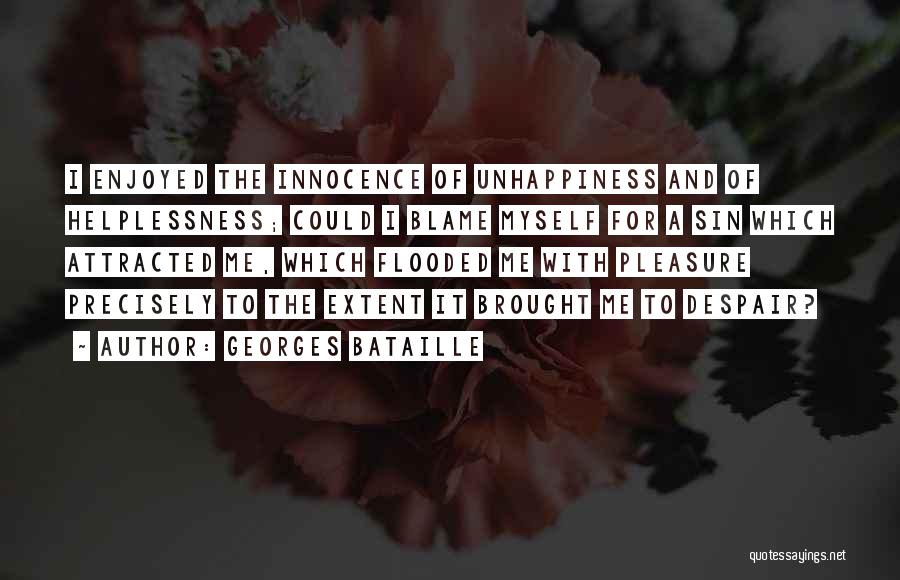 Georges Bataille Quotes: I Enjoyed The Innocence Of Unhappiness And Of Helplessness; Could I Blame Myself For A Sin Which Attracted Me, Which