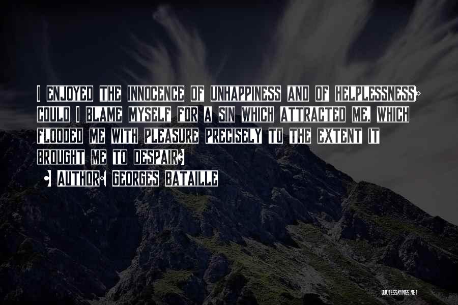 Georges Bataille Quotes: I Enjoyed The Innocence Of Unhappiness And Of Helplessness; Could I Blame Myself For A Sin Which Attracted Me, Which