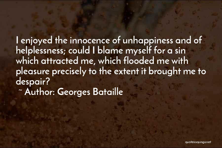 Georges Bataille Quotes: I Enjoyed The Innocence Of Unhappiness And Of Helplessness; Could I Blame Myself For A Sin Which Attracted Me, Which