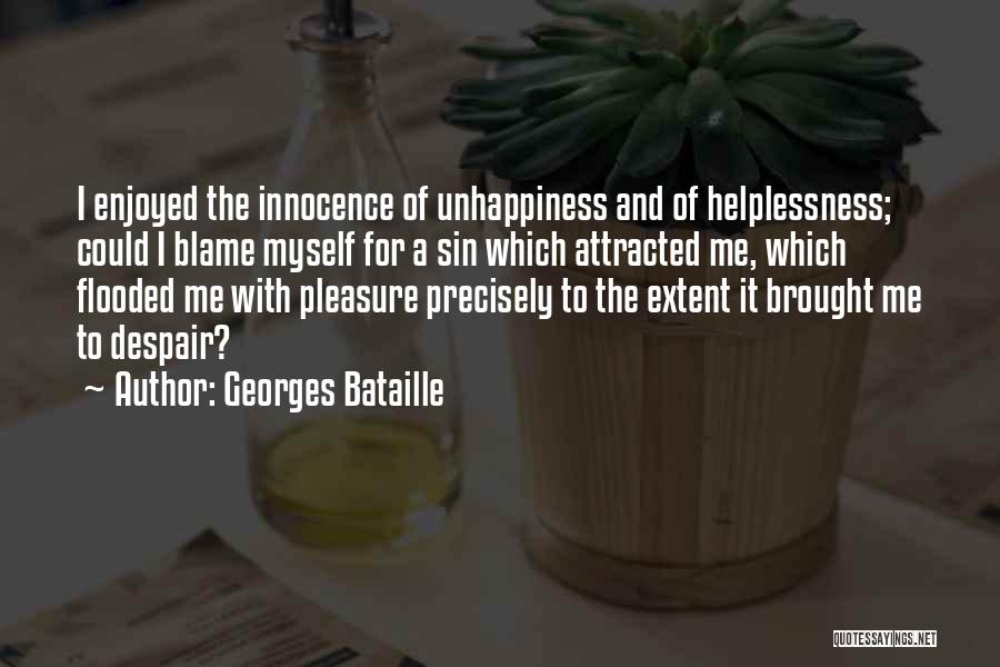 Georges Bataille Quotes: I Enjoyed The Innocence Of Unhappiness And Of Helplessness; Could I Blame Myself For A Sin Which Attracted Me, Which