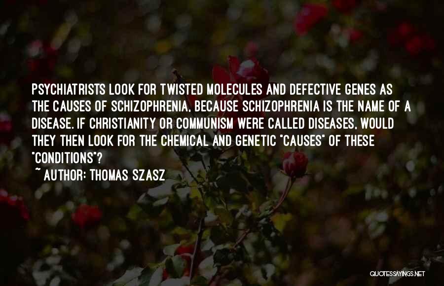 Thomas Szasz Quotes: Psychiatrists Look For Twisted Molecules And Defective Genes As The Causes Of Schizophrenia, Because Schizophrenia Is The Name Of A