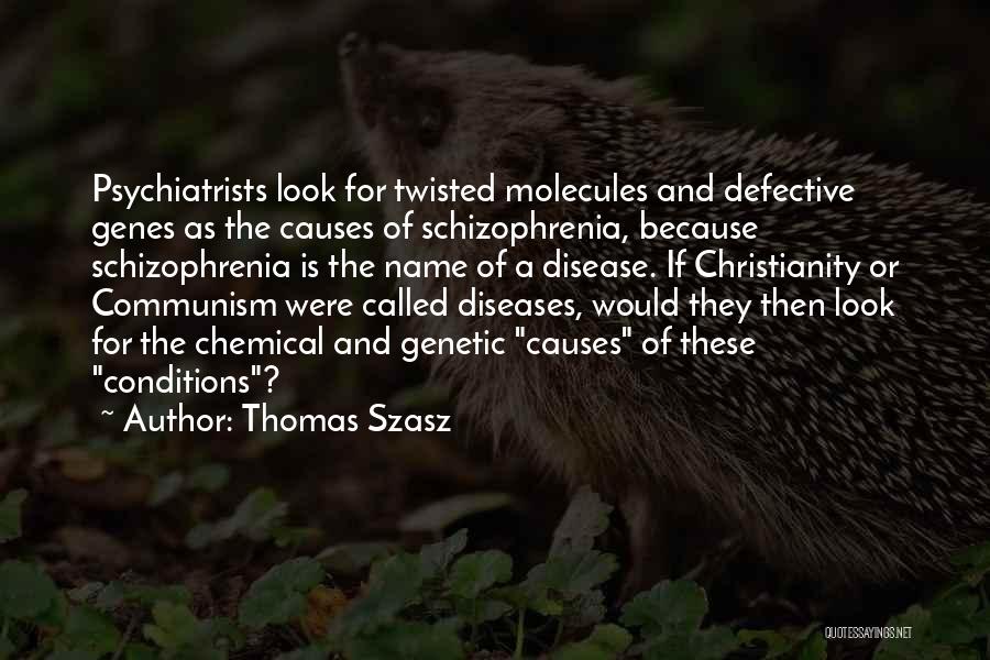 Thomas Szasz Quotes: Psychiatrists Look For Twisted Molecules And Defective Genes As The Causes Of Schizophrenia, Because Schizophrenia Is The Name Of A