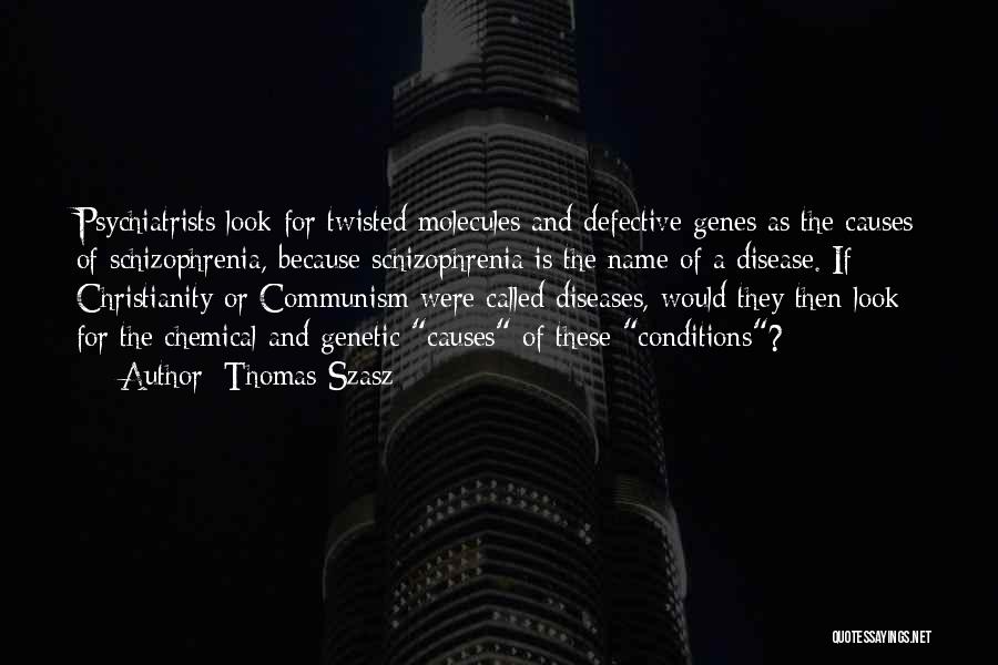 Thomas Szasz Quotes: Psychiatrists Look For Twisted Molecules And Defective Genes As The Causes Of Schizophrenia, Because Schizophrenia Is The Name Of A