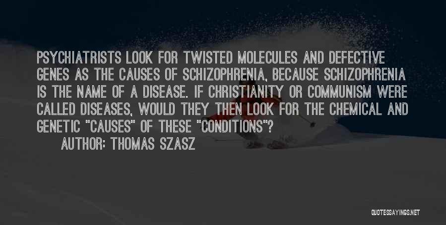 Thomas Szasz Quotes: Psychiatrists Look For Twisted Molecules And Defective Genes As The Causes Of Schizophrenia, Because Schizophrenia Is The Name Of A