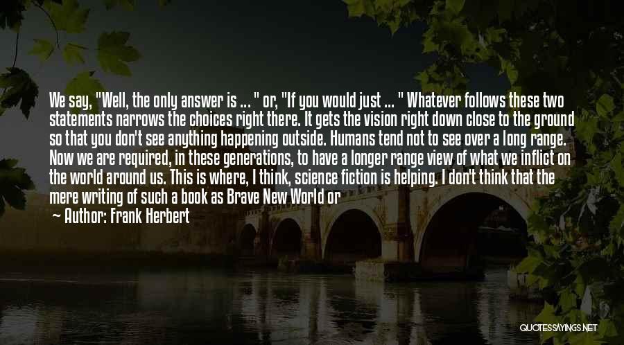 Frank Herbert Quotes: We Say, Well, The Only Answer Is ... Or, If You Would Just ... Whatever Follows These Two Statements Narrows