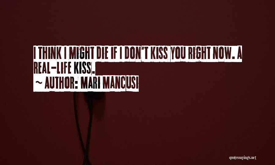 Mari Mancusi Quotes: I Think I Might Die If I Don't Kiss You Right Now. A Real-life Kiss.