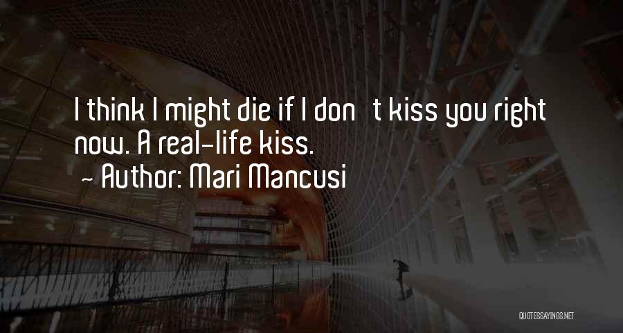 Mari Mancusi Quotes: I Think I Might Die If I Don't Kiss You Right Now. A Real-life Kiss.