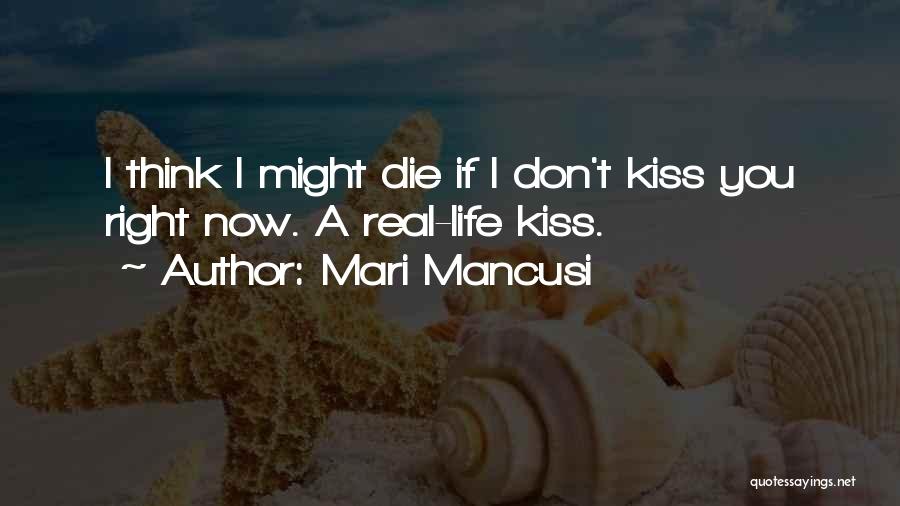 Mari Mancusi Quotes: I Think I Might Die If I Don't Kiss You Right Now. A Real-life Kiss.