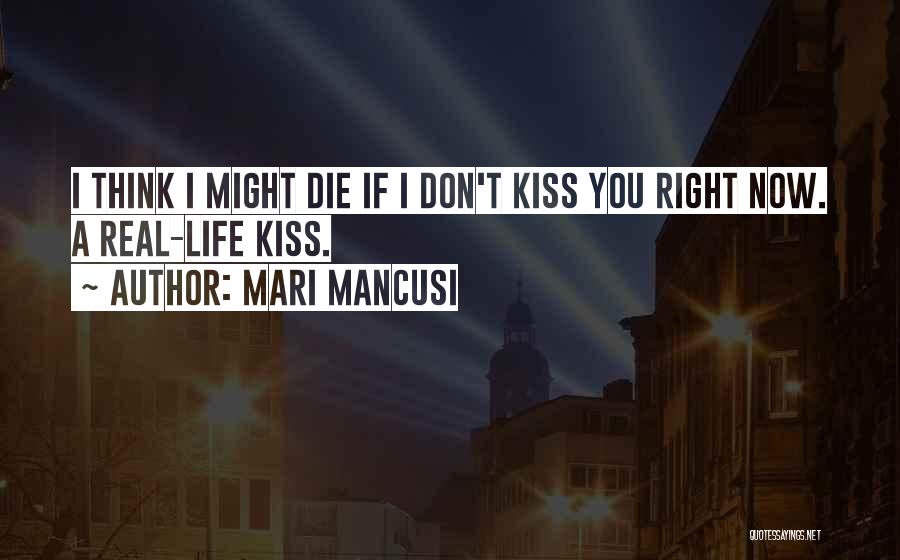 Mari Mancusi Quotes: I Think I Might Die If I Don't Kiss You Right Now. A Real-life Kiss.
