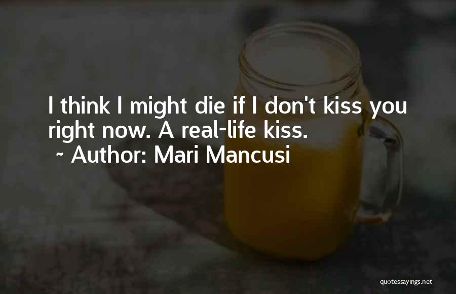 Mari Mancusi Quotes: I Think I Might Die If I Don't Kiss You Right Now. A Real-life Kiss.