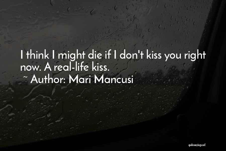 Mari Mancusi Quotes: I Think I Might Die If I Don't Kiss You Right Now. A Real-life Kiss.