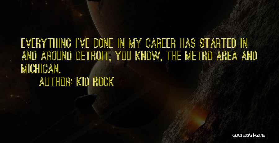 Kid Rock Quotes: Everything I've Done In My Career Has Started In And Around Detroit, You Know, The Metro Area And Michigan.