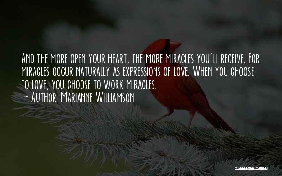 Marianne Williamson Quotes: And The More Open Your Heart, The More Miracles You'll Receive. For Miracles Occur Naturally As Expressions Of Love. When