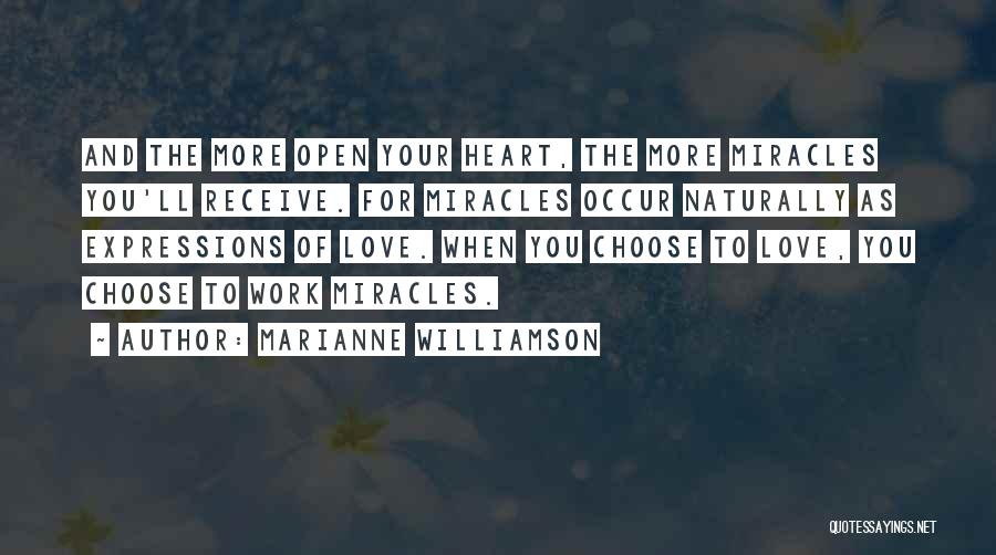 Marianne Williamson Quotes: And The More Open Your Heart, The More Miracles You'll Receive. For Miracles Occur Naturally As Expressions Of Love. When