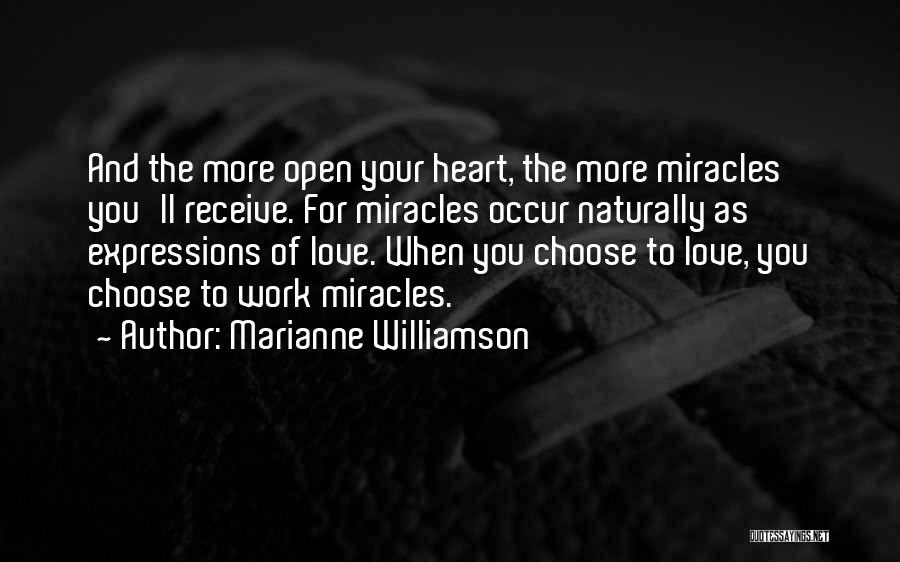 Marianne Williamson Quotes: And The More Open Your Heart, The More Miracles You'll Receive. For Miracles Occur Naturally As Expressions Of Love. When