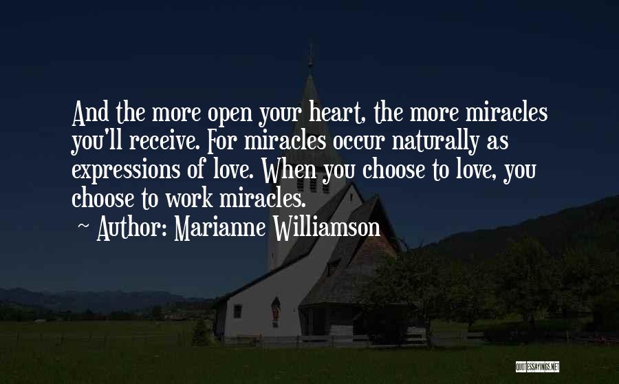 Marianne Williamson Quotes: And The More Open Your Heart, The More Miracles You'll Receive. For Miracles Occur Naturally As Expressions Of Love. When