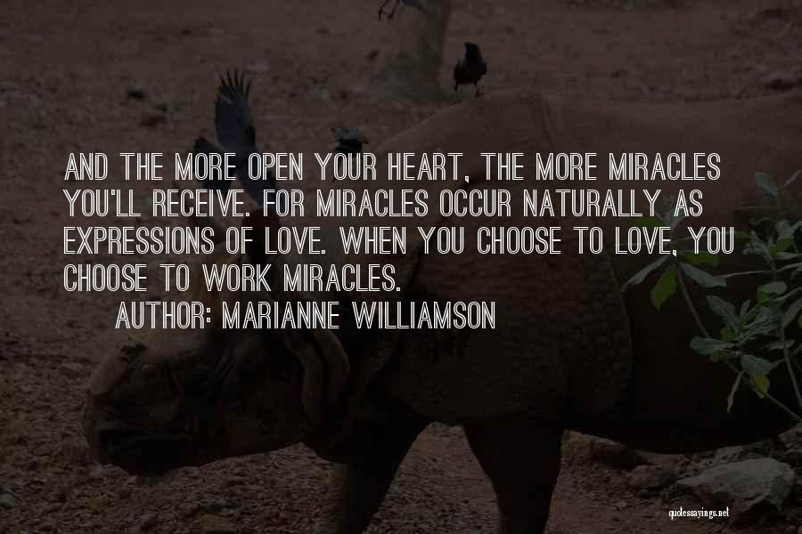 Marianne Williamson Quotes: And The More Open Your Heart, The More Miracles You'll Receive. For Miracles Occur Naturally As Expressions Of Love. When