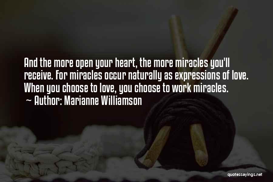 Marianne Williamson Quotes: And The More Open Your Heart, The More Miracles You'll Receive. For Miracles Occur Naturally As Expressions Of Love. When