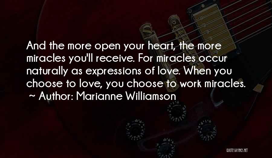 Marianne Williamson Quotes: And The More Open Your Heart, The More Miracles You'll Receive. For Miracles Occur Naturally As Expressions Of Love. When
