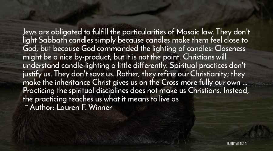 Lauren F. Winner Quotes: Jews Are Obligated To Fulfill The Particularities Of Mosaic Law. They Don't Light Sabbath Candles Simply Because Candles Make Them