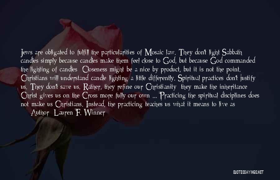 Lauren F. Winner Quotes: Jews Are Obligated To Fulfill The Particularities Of Mosaic Law. They Don't Light Sabbath Candles Simply Because Candles Make Them