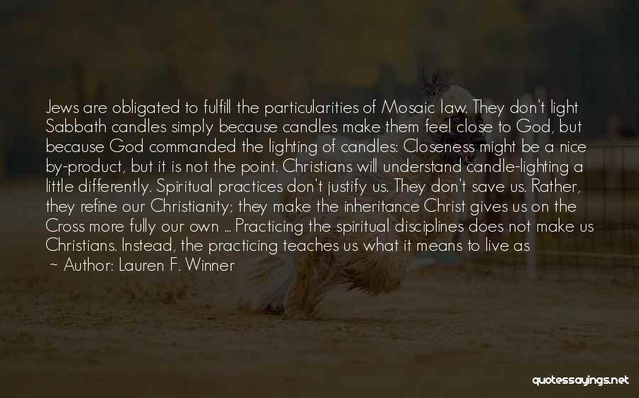 Lauren F. Winner Quotes: Jews Are Obligated To Fulfill The Particularities Of Mosaic Law. They Don't Light Sabbath Candles Simply Because Candles Make Them