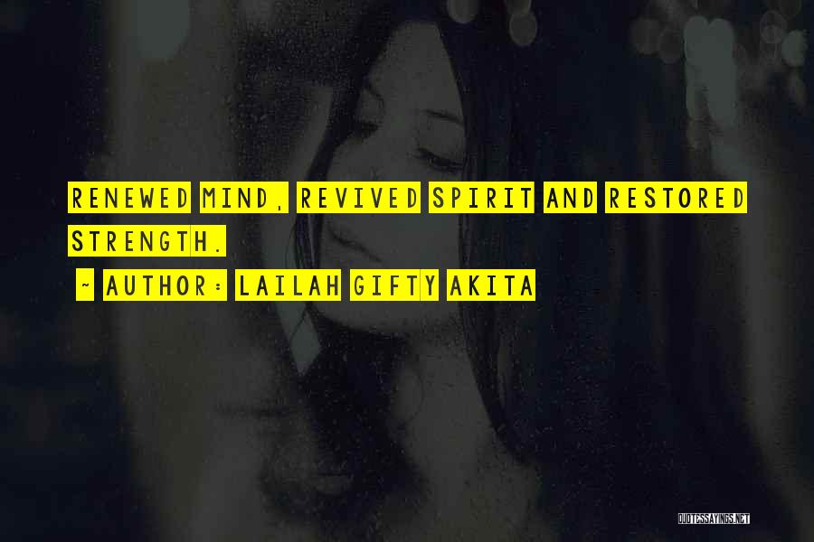 Lailah Gifty Akita Quotes: Renewed Mind, Revived Spirit And Restored Strength.