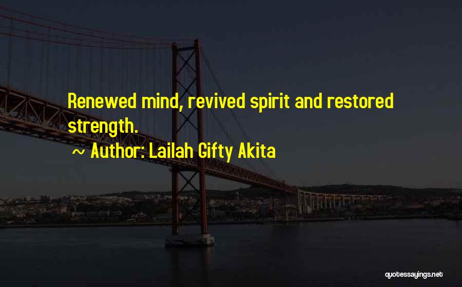 Lailah Gifty Akita Quotes: Renewed Mind, Revived Spirit And Restored Strength.