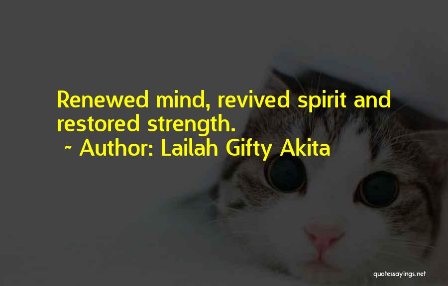 Lailah Gifty Akita Quotes: Renewed Mind, Revived Spirit And Restored Strength.