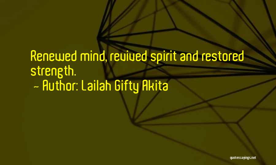 Lailah Gifty Akita Quotes: Renewed Mind, Revived Spirit And Restored Strength.