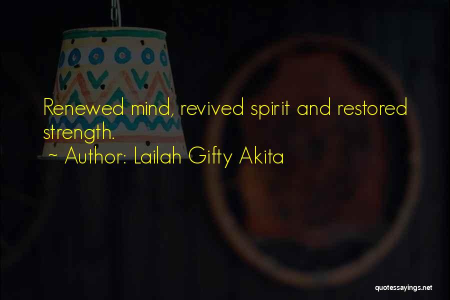 Lailah Gifty Akita Quotes: Renewed Mind, Revived Spirit And Restored Strength.