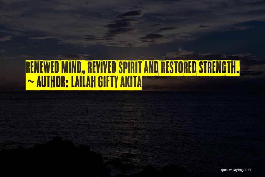 Lailah Gifty Akita Quotes: Renewed Mind, Revived Spirit And Restored Strength.