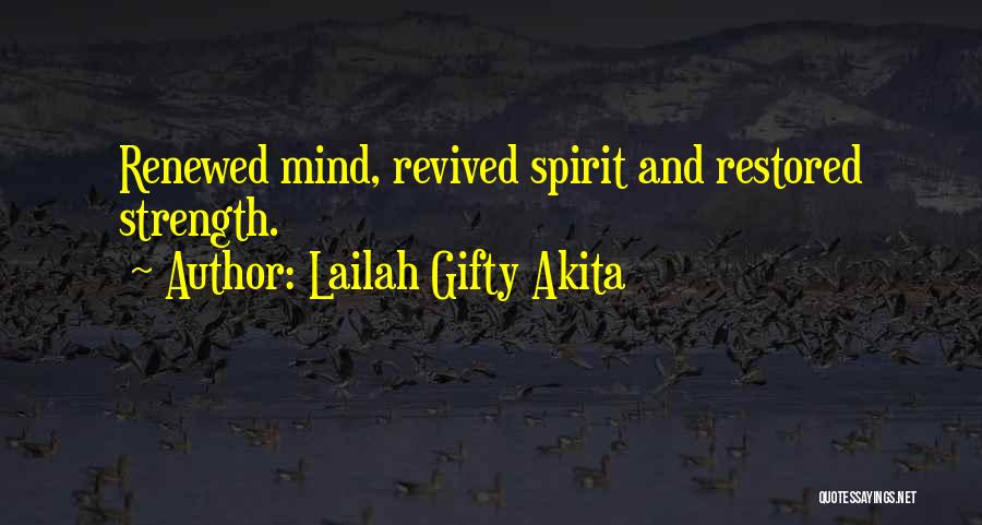 Lailah Gifty Akita Quotes: Renewed Mind, Revived Spirit And Restored Strength.