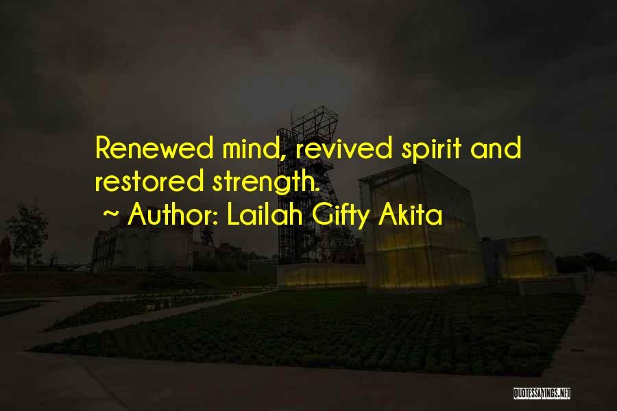 Lailah Gifty Akita Quotes: Renewed Mind, Revived Spirit And Restored Strength.