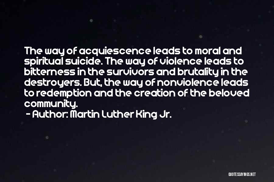 Martin Luther King Jr. Quotes: The Way Of Acquiescence Leads To Moral And Spiritual Suicide. The Way Of Violence Leads To Bitterness In The Survivors