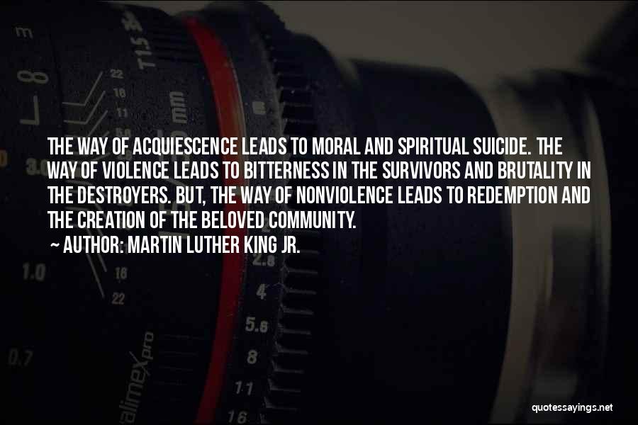 Martin Luther King Jr. Quotes: The Way Of Acquiescence Leads To Moral And Spiritual Suicide. The Way Of Violence Leads To Bitterness In The Survivors