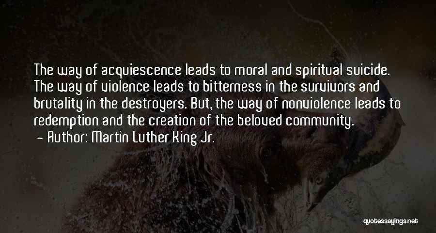 Martin Luther King Jr. Quotes: The Way Of Acquiescence Leads To Moral And Spiritual Suicide. The Way Of Violence Leads To Bitterness In The Survivors