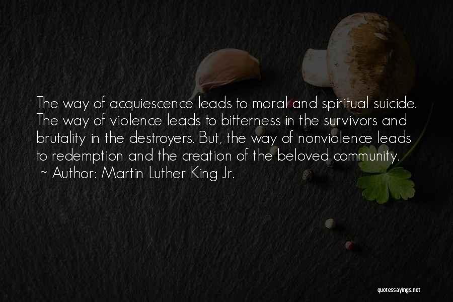 Martin Luther King Jr. Quotes: The Way Of Acquiescence Leads To Moral And Spiritual Suicide. The Way Of Violence Leads To Bitterness In The Survivors