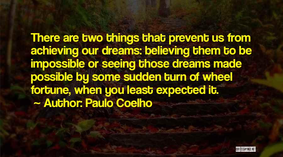 Paulo Coelho Quotes: There Are Two Things That Prevent Us From Achieving Our Dreams: Believing Them To Be Impossible Or Seeing Those Dreams