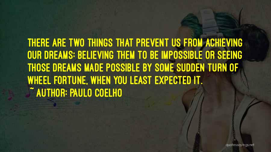 Paulo Coelho Quotes: There Are Two Things That Prevent Us From Achieving Our Dreams: Believing Them To Be Impossible Or Seeing Those Dreams